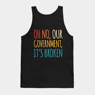 Oh No, Our Government, It's Broken Tank Top